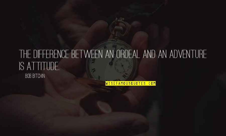 Difference An Quotes By Bob Bitchin: The difference between an ordeal and an adventure