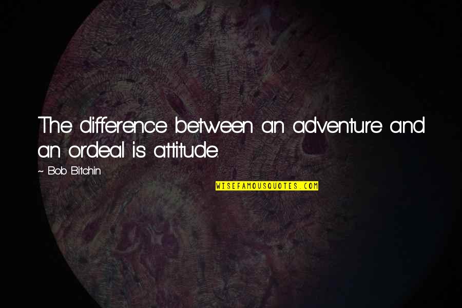 Difference An Quotes By Bob Bitchin: The difference between an adventure and an ordeal