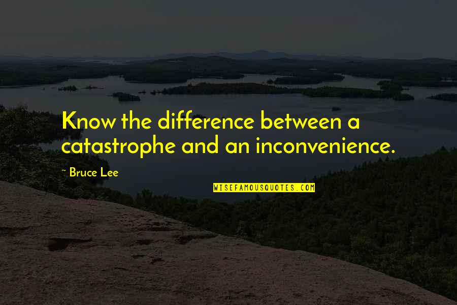 Difference An Quotes By Bruce Lee: Know the difference between a catastrophe and an