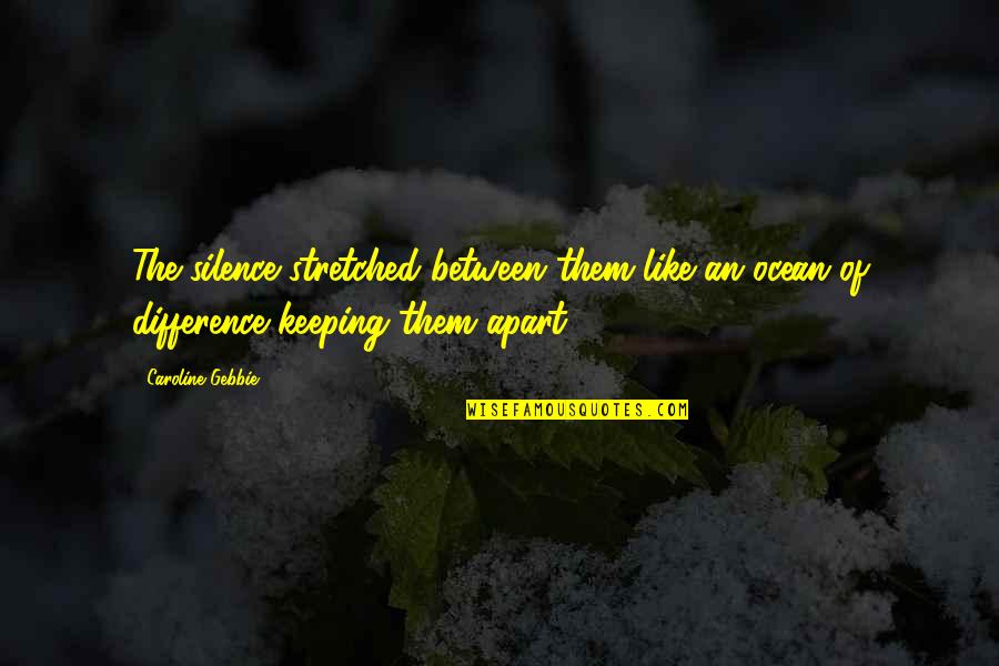 Difference An Quotes By Caroline Gebbie: The silence stretched between them like an ocean Difference An Quotes By Caroline Gebbie: The silence stretched between them like an ocean