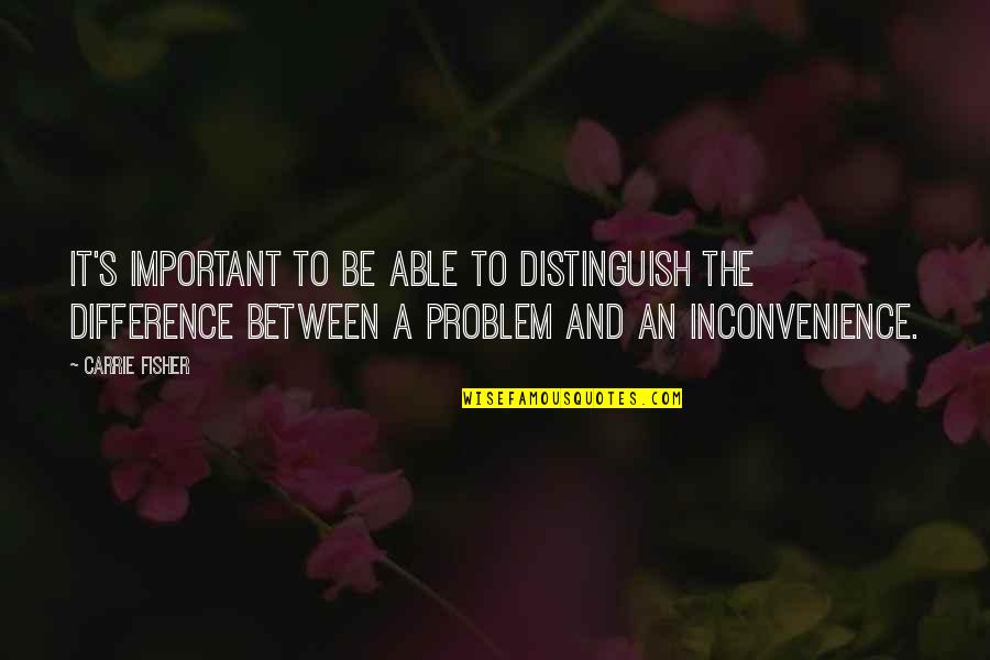 Difference An Quotes By Carrie Fisher: It's important to be able to distinguish the Difference An Quotes By Carrie Fisher: It's important to be able to distinguish the