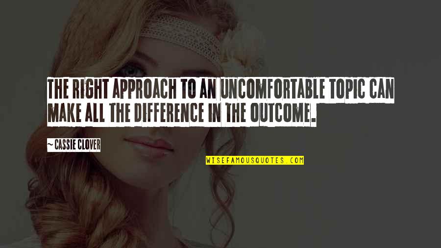 Difference An Quotes By Cassie Clover: The right approach to an uncomfortable topic can Difference An Quotes By Cassie Clover: The right approach to an uncomfortable topic can