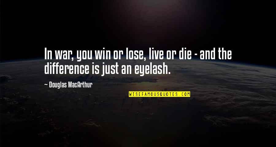 Difference An Quotes By Douglas MacArthur: In war, you win or lose, live or Difference An Quotes By Douglas MacArthur: In war, you win or lose, live or