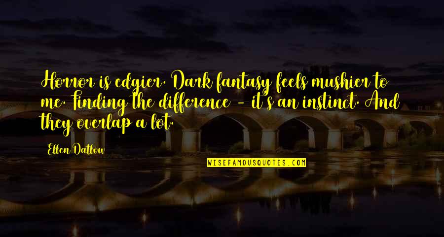 Difference An Quotes By Ellen Datlow: Horror is edgier. Dark fantasy feels mushier to Difference An Quotes By Ellen Datlow: Horror is edgier. Dark fantasy feels mushier to