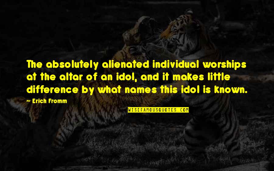 Difference An Quotes By Erich Fromm: The absolutely alienated individual worships at the altar Difference An Quotes By Erich Fromm: The absolutely alienated individual worships at the altar