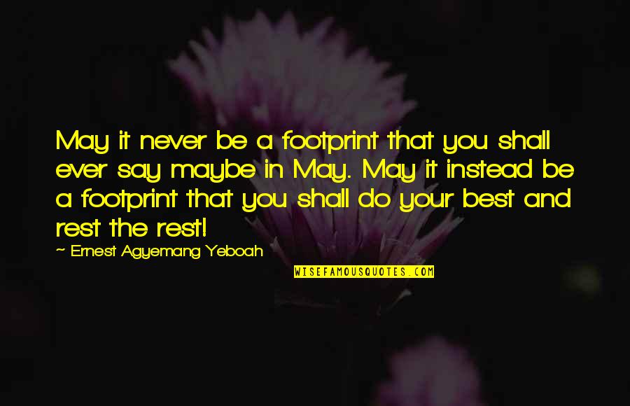 Difference An Quotes By Ernest Agyemang Yeboah: May it never be a footprint that you Difference An Quotes By Ernest Agyemang Yeboah: May it never be a footprint that you
