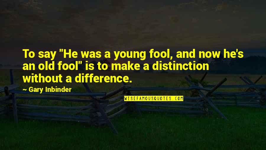 Difference An Quotes By Gary Inbinder: To say "He was a young fool, and Difference An Quotes By Gary Inbinder: To say "He was a young fool, and