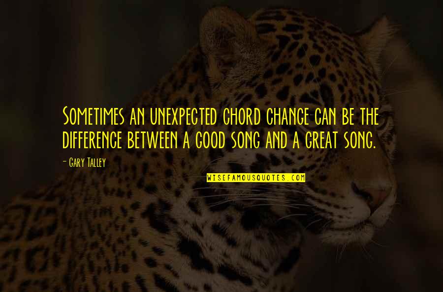 Difference An Quotes By Gary Talley: Sometimes an unexpected chord change can be the Difference An Quotes By Gary Talley: Sometimes an unexpected chord change can be the