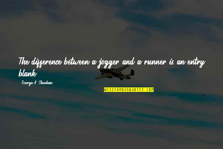 Difference An Quotes By George A. Sheehan: The difference between a jogger and a runner Difference An Quotes By George A. Sheehan: The difference between a jogger and a runner