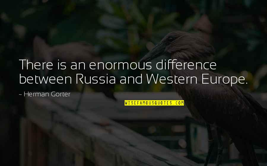 Difference An Quotes By Herman Gorter: There is an enormous difference between Russia and