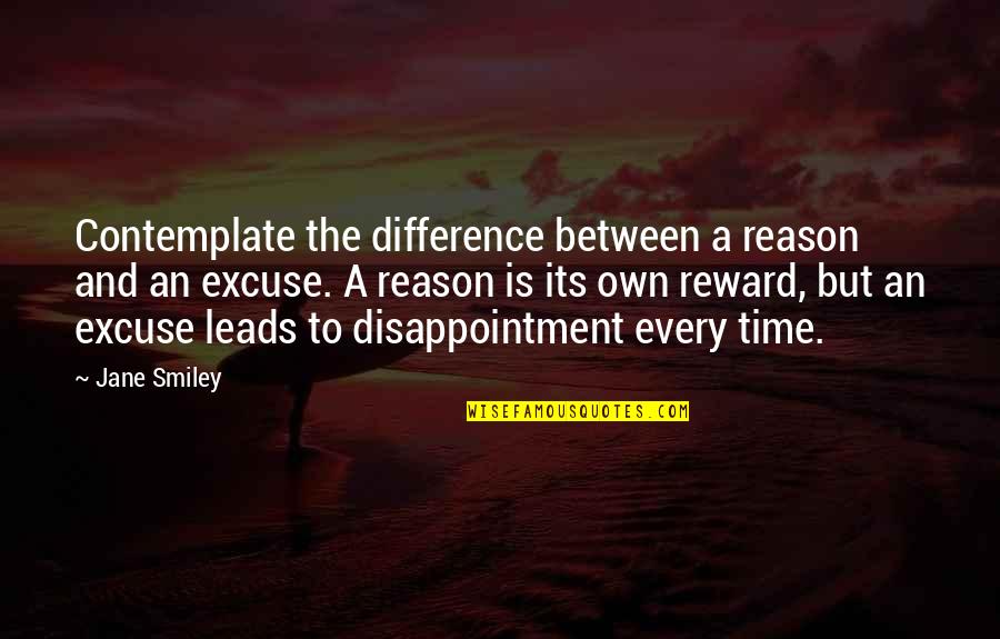 Difference An Quotes By Jane Smiley: Contemplate the difference between a reason and an Difference An Quotes By Jane Smiley: Contemplate the difference between a reason and an