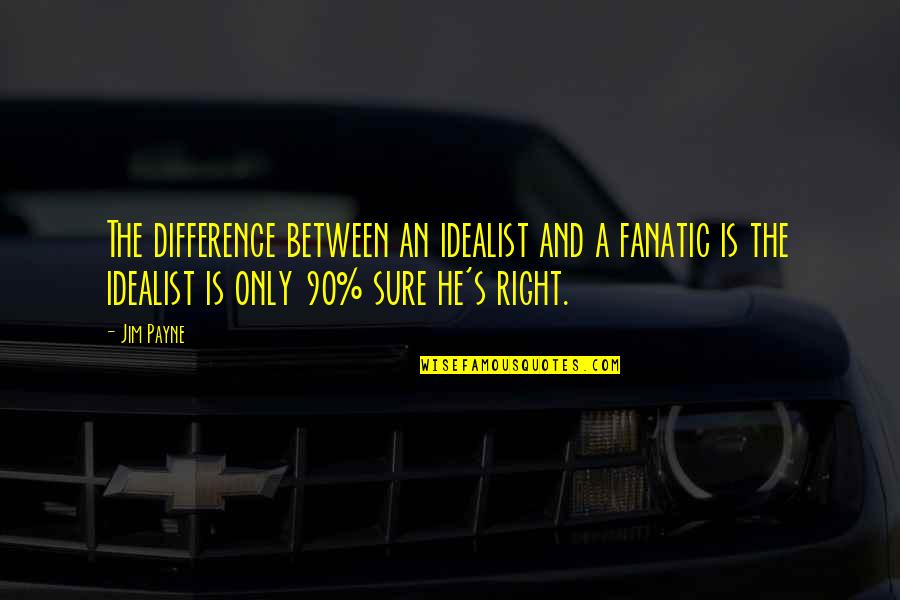 Difference An Quotes By Jim Payne: The difference between an idealist and a fanatic Difference An Quotes By Jim Payne: The difference between an idealist and a fanatic