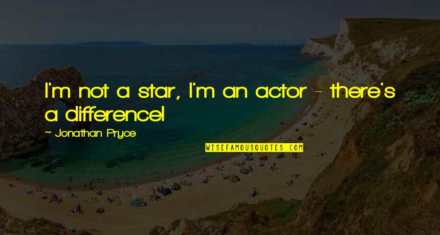 Difference An Quotes By Jonathan Pryce: I'm not a star, I'm an actor - Difference An Quotes By Jonathan Pryce: I'm not a star, I'm an actor -
