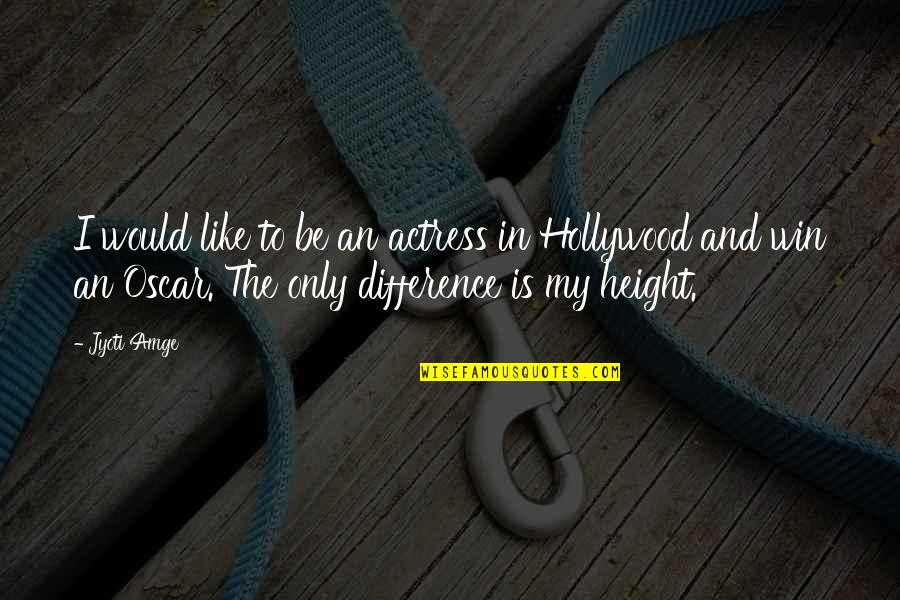 Difference An Quotes By Jyoti Amge: I would like to be an actress in Difference An Quotes By Jyoti Amge: I would like to be an actress in