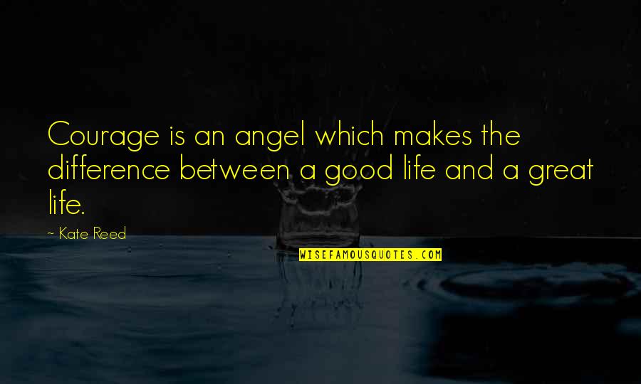 Difference An Quotes By Kate Reed: Courage is an angel which makes the difference