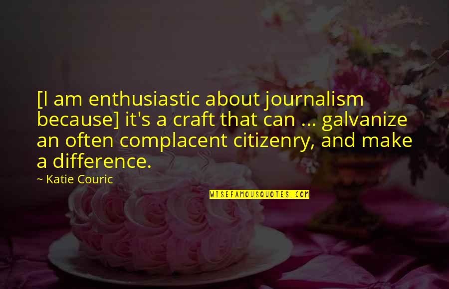 Difference An Quotes By Katie Couric: [I am enthusiastic about journalism because] it's a