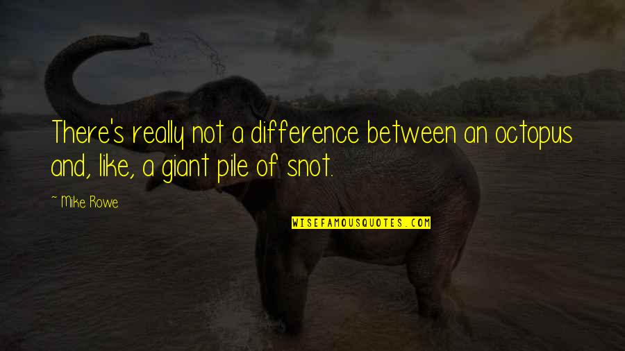 Difference An Quotes By Mike Rowe: There's really not a difference between an octopus