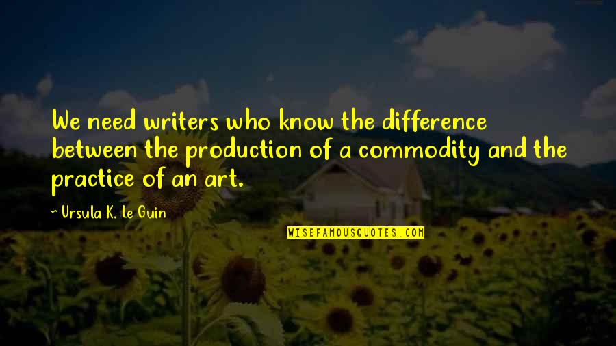 Difference An Quotes By Ursula K. Le Guin: We need writers who know the difference between Difference An Quotes By Ursula K. Le Guin: We need writers who know the difference between