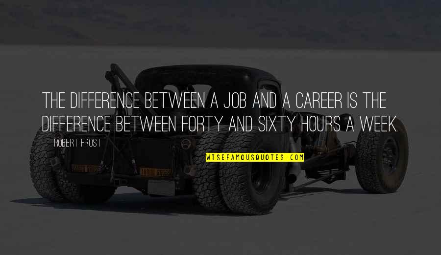 Difference Between A Job And A Career Quotes By Robert Frost: The difference between a job and a career