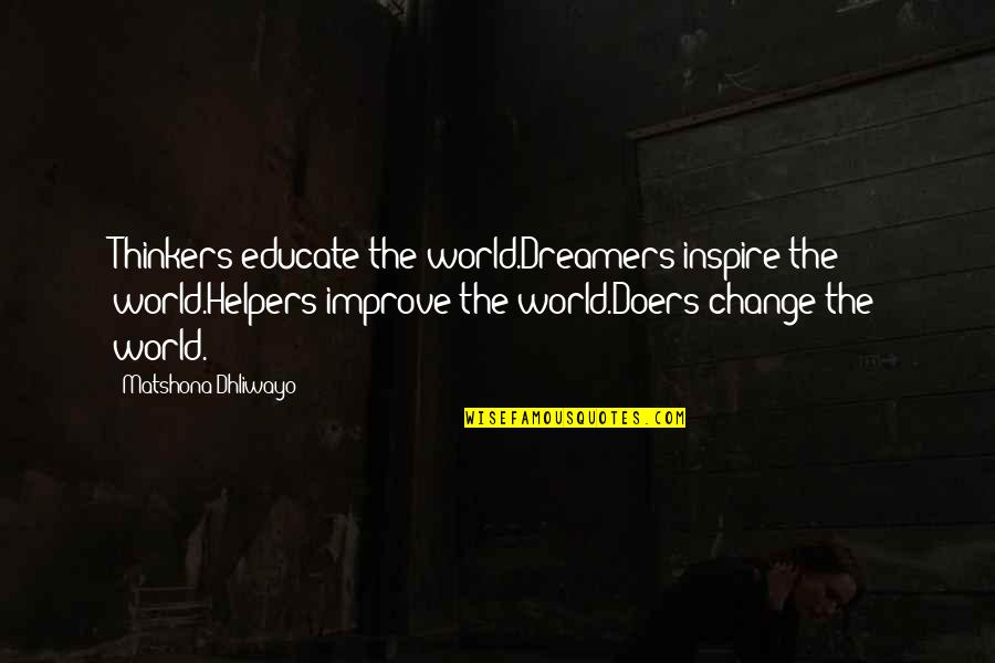 Difference Between A Leader And A Follower Quotes By Matshona Dhliwayo: Thinkers educate the world.Dreamers inspire the world.Helpers improve