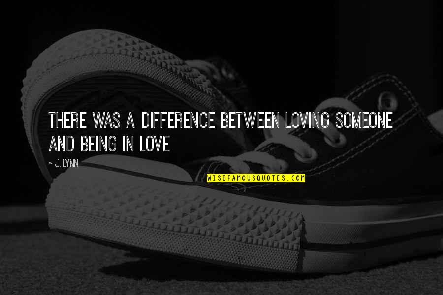 Difference Between And ' In Quotes By J. Lynn: There was a difference between loving someone and