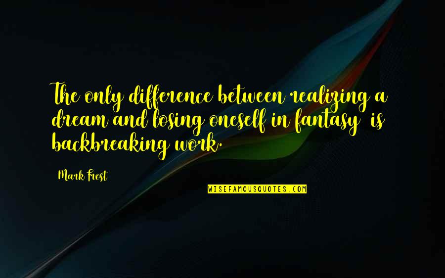 Difference Between And ' In Quotes By Mark Frost: The only difference between realizing a dream and