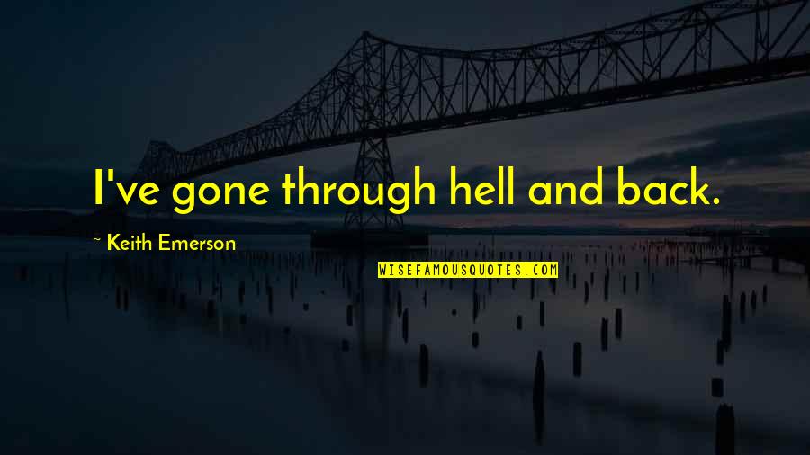 Difference Between Boy And Man Quotes By Keith Emerson: I've gone through hell and back.