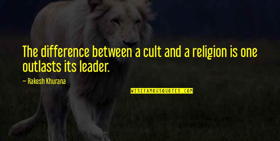 Difference Between Cult And Religion Quotes By Rakesh Khurana: The difference between a cult and a religion