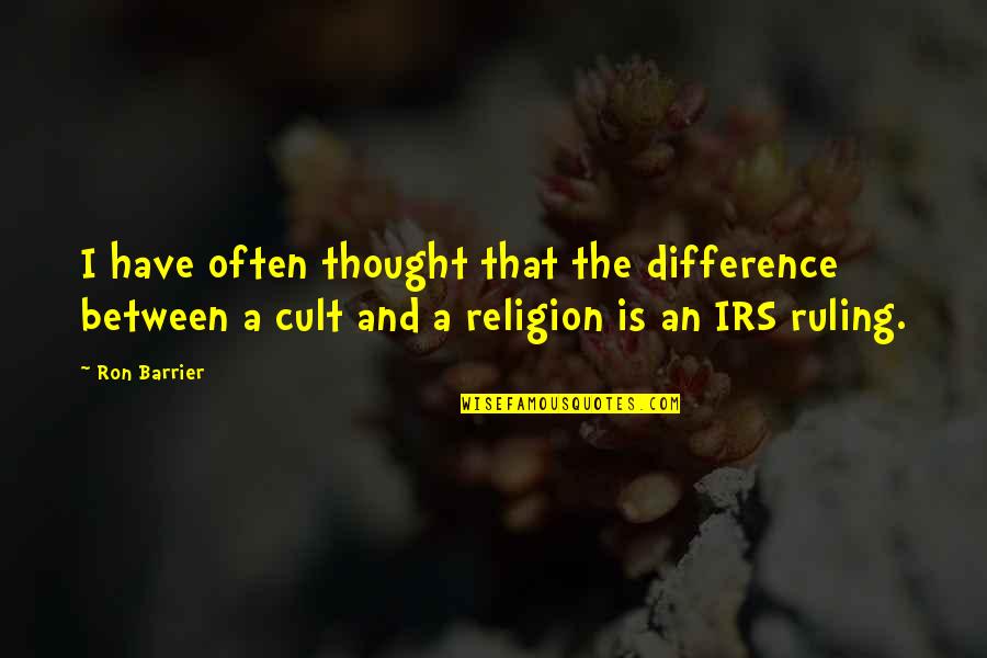 Difference Between Cult And Religion Quotes By Ron Barrier: I have often thought that the difference between Difference Between Cult And Religion Quotes By Ron Barrier: I have often thought that the difference between