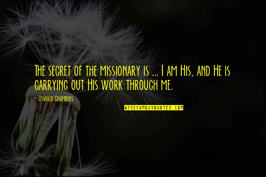 Difference Between Educated And Uneducated Quotes By Oswald Chambers: The secret of the missionary is ... I