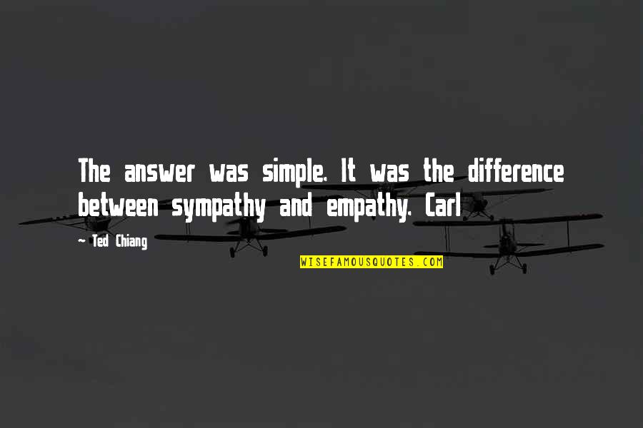 Difference Between Empathy And Sympathy Quotes By Ted Chiang: The answer was simple. It was the difference