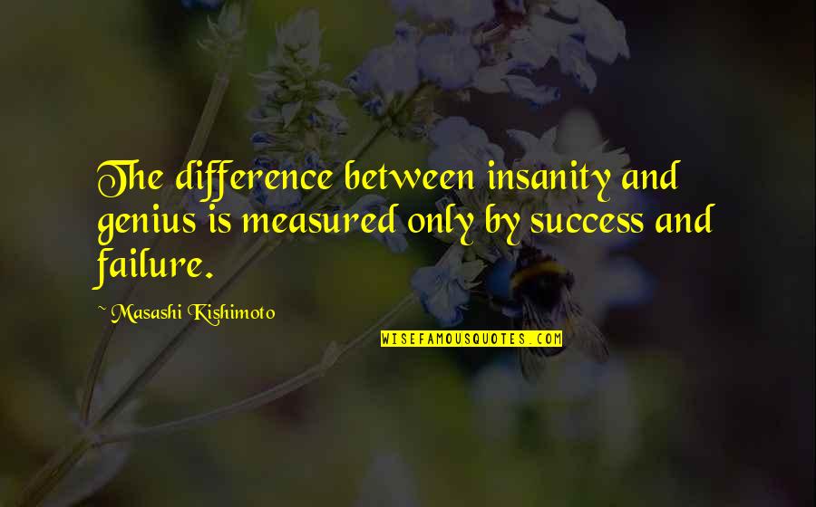 Difference Between Failure And Success Quotes By Masashi Kishimoto: The difference between insanity and genius is measured