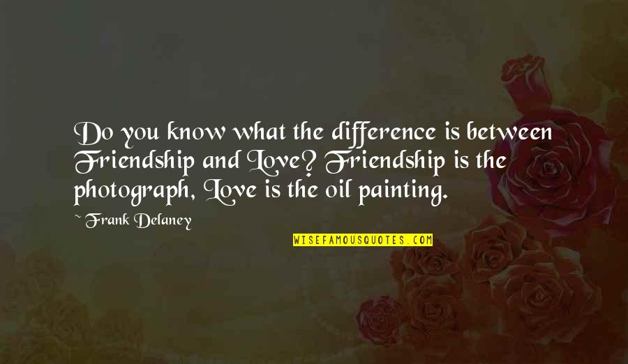 Difference Between Friendship And Love Quotes By Frank Delaney: Do you know what the difference is between