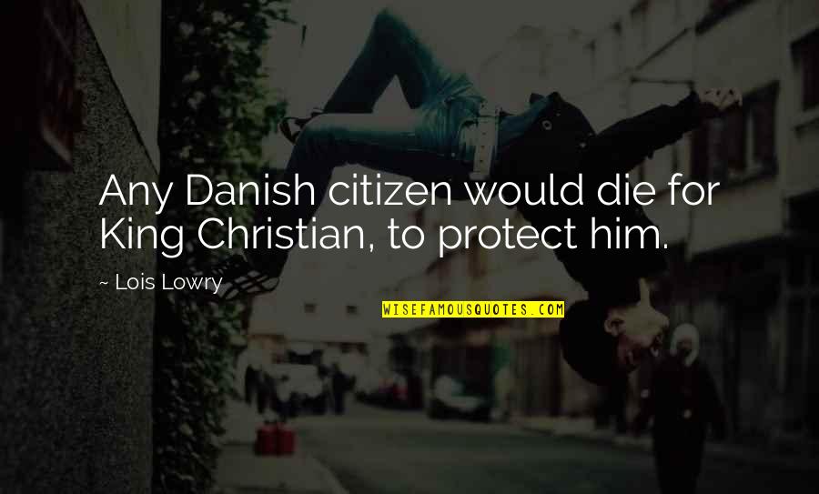 Difference Between Friendship And Love Quotes By Lois Lowry: Any Danish citizen would die for King Christian,