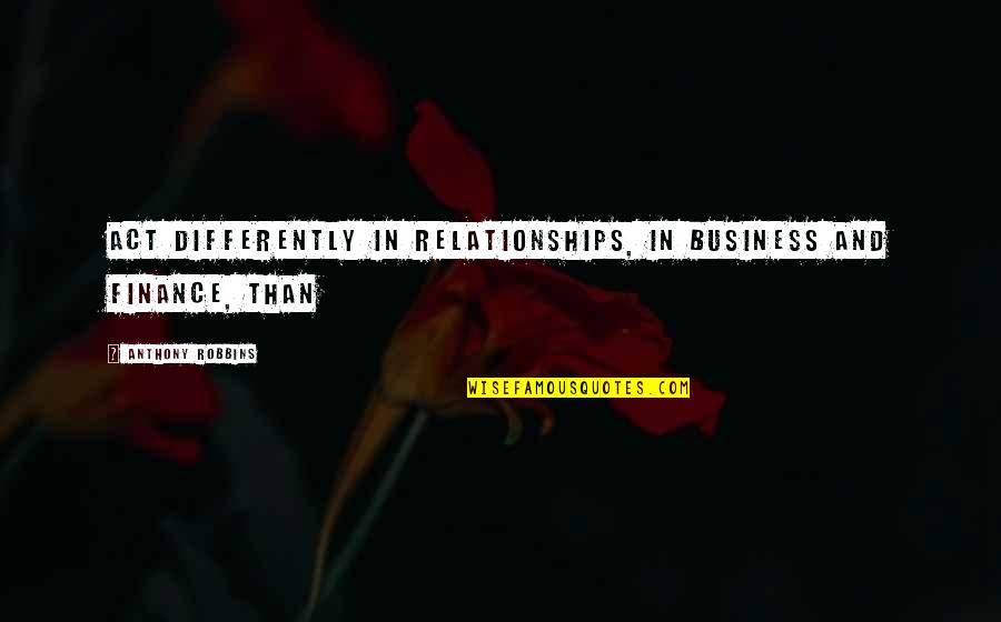 Difference Between Good And Bad Friends Quotes By Anthony Robbins: act differently in relationships, in business and finance,