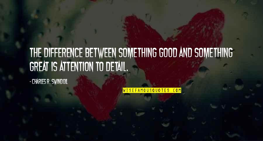 Difference Between Good And Great Quotes By Charles R. Swindoll: The difference between something good and something great Difference Between Good And Great Quotes By Charles R. Swindoll: The difference between something good and something great