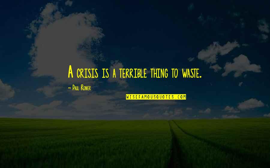 Difference Between Home And House Quotes By Paul Romer: A crisis is a terrible thing to waste.