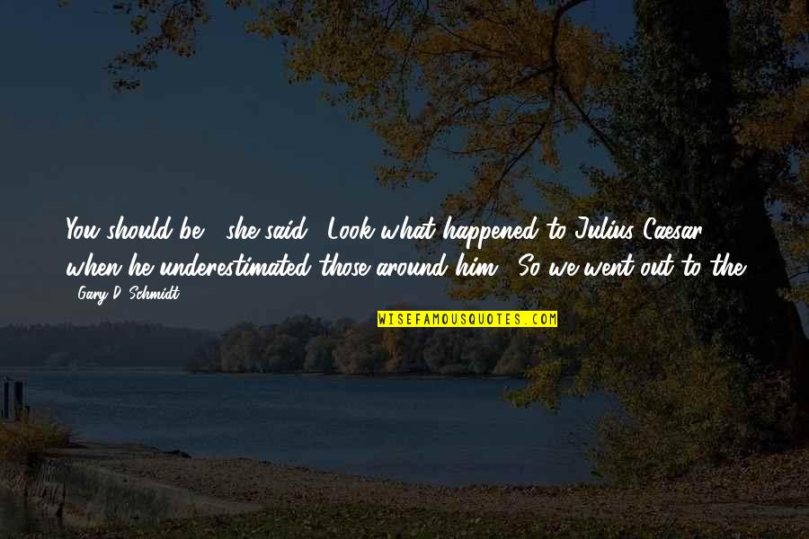 Difference Between Intelligence And Wisdom Quotes By Gary D. Schmidt: You should be," she said. "Look what happened Difference Between Intelligence And Wisdom Quotes By Gary D. Schmidt: You should be," she said. "Look what happened