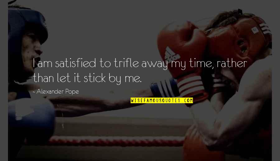 Difference Between Leadership Management Quotes By Alexander Pope: I am satisfied to trifle away my time,
