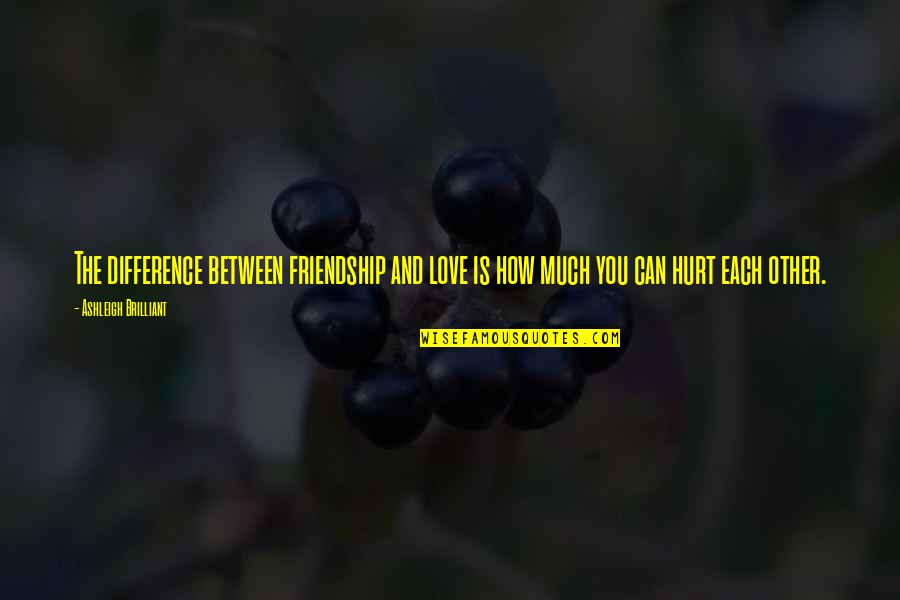 Difference Between Love Quotes By Ashleigh Brilliant: The difference between friendship and love is how