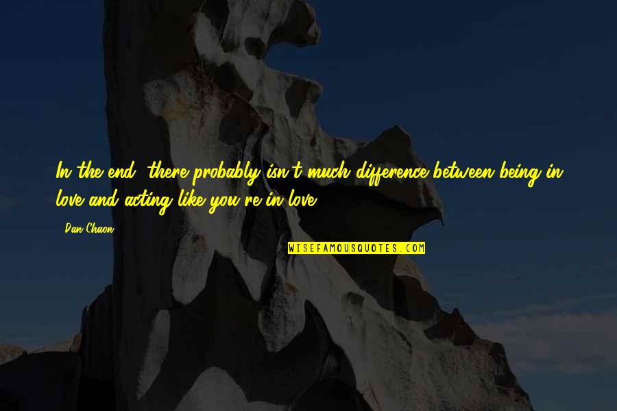 Difference Between Love Quotes By Dan Chaon: In the end, there probably isn't much difference Difference Between Love Quotes By Dan Chaon: In the end, there probably isn't much difference