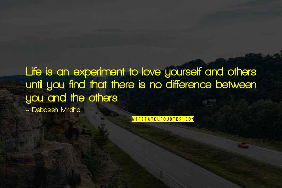 Difference Between Love Quotes By Debasish Mridha: Life is an experiment to love yourself and