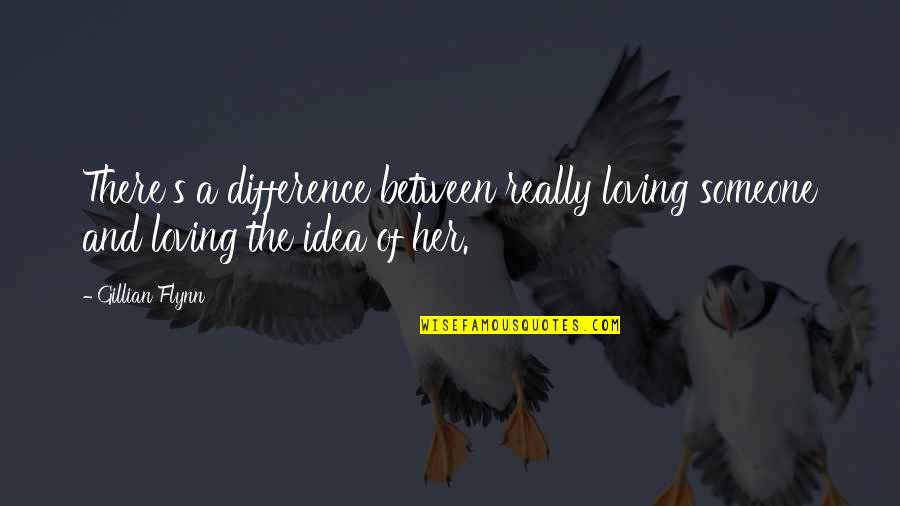 Difference Between Love Quotes By Gillian Flynn: There's a difference between really loving someone and