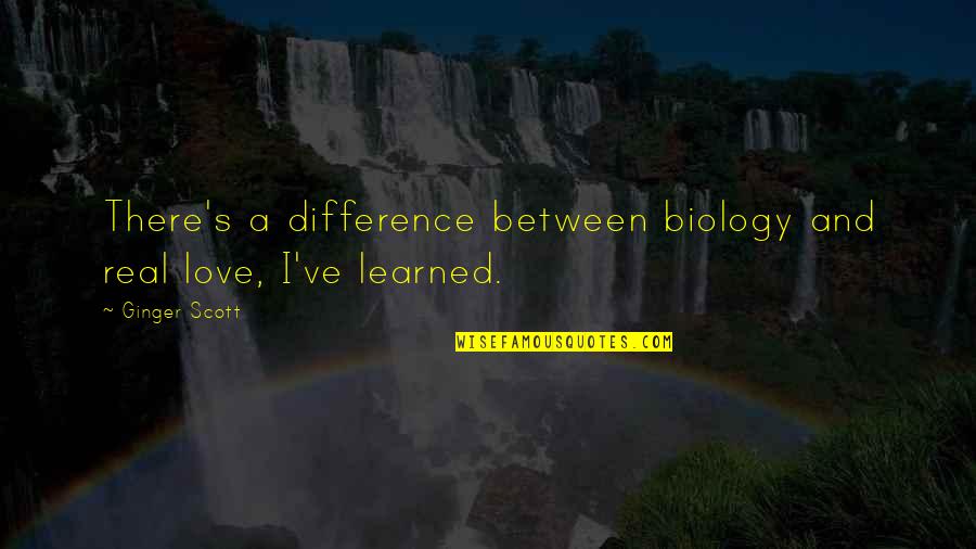 Difference Between Love Quotes By Ginger Scott: There's a difference between biology and real love,