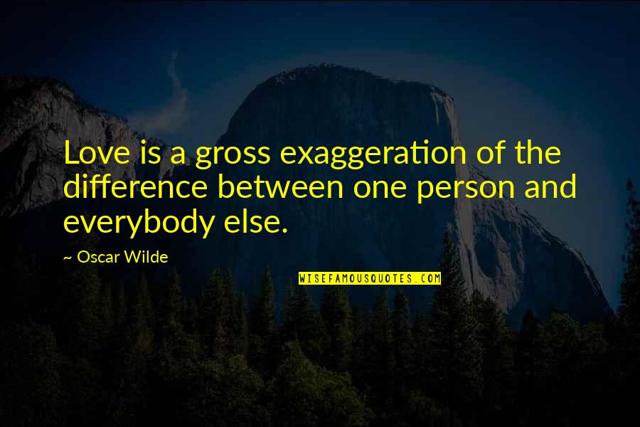 Difference Between Love Quotes By Oscar Wilde: Love is a gross exaggeration of the difference