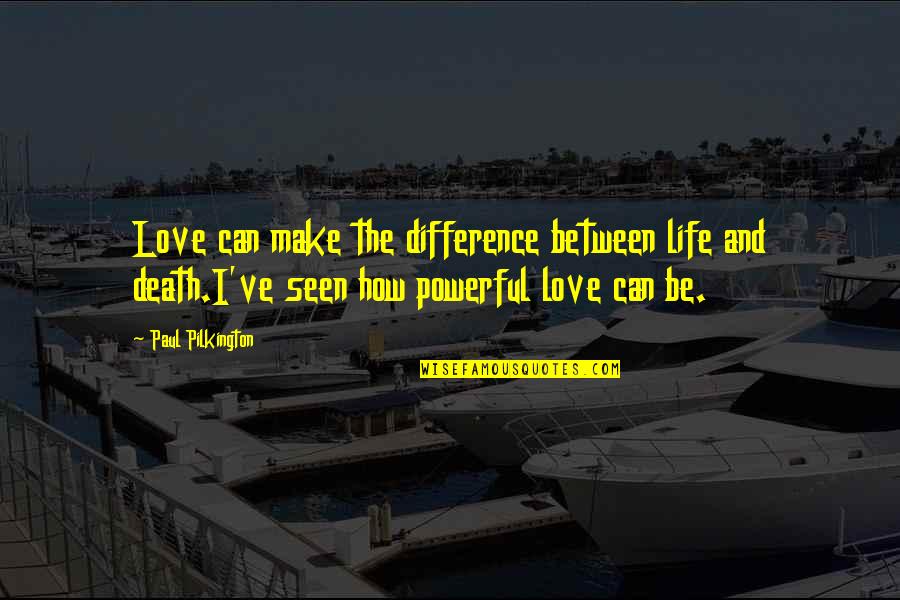 Difference Between Love Quotes By Paul Pilkington: Love can make the difference between life and