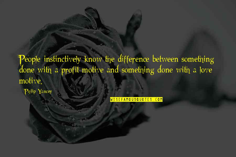 Difference Between Love Quotes By Philip Yancey: People instinctively know the difference between something done