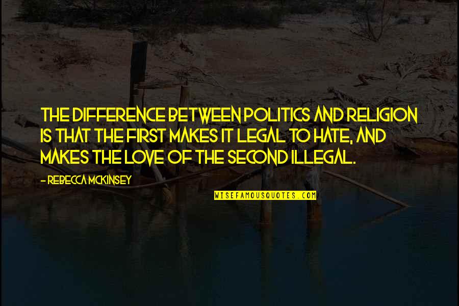 Difference Between Love Quotes By Rebecca McKinsey: The difference between politics and religion is that