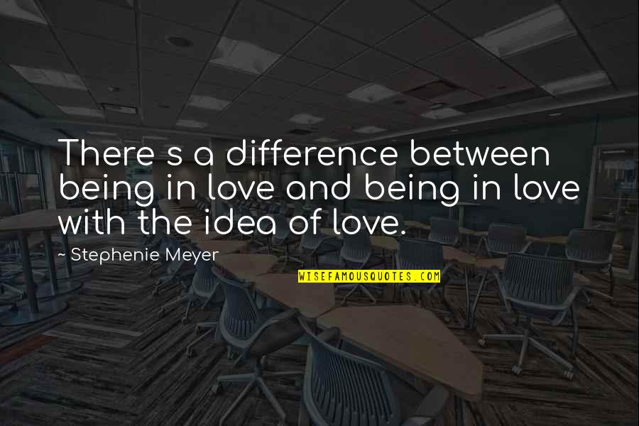 Difference Between Love Quotes By Stephenie Meyer: There s a difference between being in love