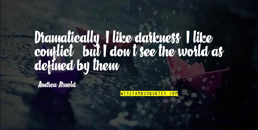 Difference Between Lust And Love Quotes By Andrea Arnold: Dramatically, I like darkness, I like conflict -